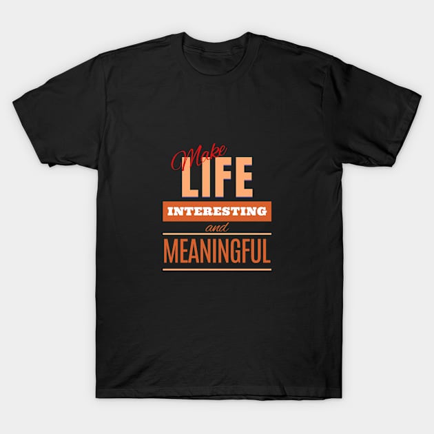 Make Life Interesting Meaningful Quote Motivational Inspirational T-Shirt by Cubebox